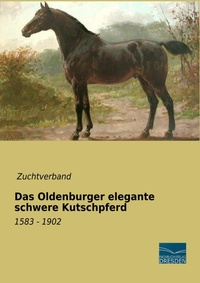Abbildung von: Das Oldenburger elegante schwere Kutschpferd - Fachbuchverlag-Dresden
