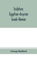 Cover: Sculpture, Egyptian-Assyrian-Greek-Roman. With numerous illustrations, a map of ancient Greece and a chronological list of ancient sculptors and their works - ALPHA EDITION