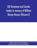 Cover: Old Testament and Semitic studies in memory of William Rainey Harper (Volume I) - ALPHA EDITION