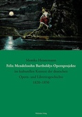 Cover: Felix Mendelssohn Bartholdys Opernprojekte im kulturellen Kontext der deutschen Opern- und Librettogeschichte 1820-1850 - Wehrhahn Verlag