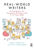 Cover: Real-World Writers: A Handbook for Teaching Writing with 7-11 Year Olds - Routledge