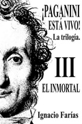 Cover: !PAGANINI ESTA VIVO! Vol III El Inmortal - Ignacio Farias Villanueva