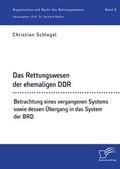 Cover: Das Rettungswesen der ehemaligen DDR. Betrachtung eines vergangenen Systems sowie dessen &Uuml;bergang in das System der BRD - Diplomica Verlag