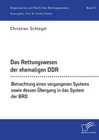 Abbildung von: Das Rettungswesen der ehemaligen DDR. Betrachtung eines vergangenen Systems sowie dessen Übergang in das System der BRD - Diplomica Verlag