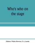 Cover: Who's who on the stage; the dramatic reference book and biographical dictionary of the theatre - ALPHA EDITION