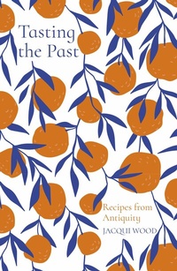 Abbildung von: Tasting the Past: Recipes from Antiquity - The History Press Ltd