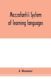 Enlarge image Cover: Mezzofanti's system of learning languages applied to the study of French With a treatise on French versification, and a dictionary of idioms, peculiar expressions, &c. - ALPHA EDITION