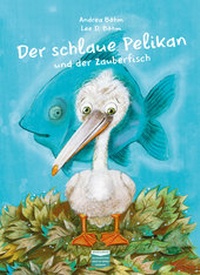 Abbildung von: Der schlaue Pelikan und der Zauberfisch - Böhm & Böhm