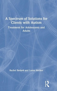 Enlarge image Cover: A Spectrum of Solutions for Clients with Autism - Routledge
