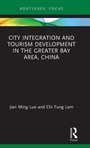 Cover: City Integration and Tourism Development in the Greater Bay Area, China - Routledge