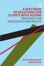 Cover: A Spectrum of Solutions for Clients with Autism - Routledge