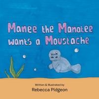 Enlarge image Cover: Manee the Manatee Wants a Moustache - Xlibris AU