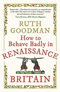 Cover: How to Behave Badly in Renaissance Britain - Michael O'Mara Books Ltd