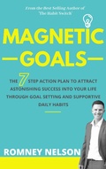 Cover: Magnetic Goals - The 7-Step Action Plan to Attract Astonishing Success Into Your Life Through Goal Setting and Supportive Daily Habits - Romney Nelson