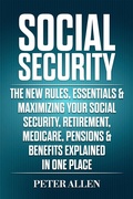 Cover: Social Security: The New Rules, Essentials & Maximizing Your Social Security, Retirement, Medicare, Pensions & Benefits Explained In One Place - Peter Allen