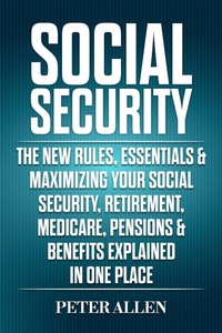 Enlarge image Cover: Social Security: The New Rules, Essentials & Maximizing Your Social Security, Retirement, Medicare, Pensions & Benefits Explained In One Place - Peter Allen