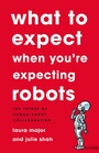 Cover: What To Expect When You're Expecting Robots - Basic Books