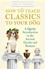 Cover: How to Teach Classics to Your Dog - Oneworld Publications