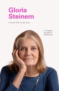 Cover: I Know This to Be True: Gloria Steinem - Chronicle Books LLC