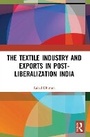 Cover: The Textile Industry and Exports in Post-Liberalization India - Routledge India
