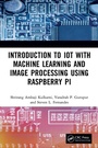 Cover: Introduction to IoT with Machine Learning and Image Processing using Raspberry Pi - Chapman & Hall/CRC