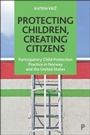 Cover: Protecting Children, Creating Citizens - Policy Press
