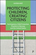 Cover: Protecting Children, Creating Citizens - Policy Press