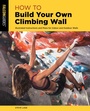 Cover: How to Build Your Own Climbing Wall - Falcon Guides