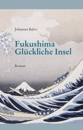 Cover: Fukushima. Gl&uuml;ckliche Insel - Balve, Johannes