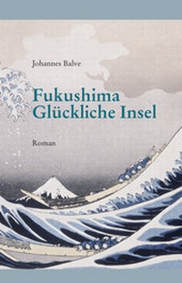 Enlarge image Cover: Fukushima. Glückliche Insel - Balve, Johannes