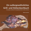 Cover: Ein au&szlig;ergew&ouml;hnliches Grill- und H&uuml;ttenkochbuch - Books on Demand