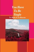 Cover: You Have To Be Single To Make It To Heaven - Lulu.com