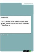 Cover: Der Lebensweltorientierte Ansatz in der Arbeit mit unbegleiteten minderjaehrigen Fluechtlingen - GRIN Verlag