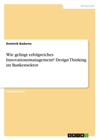 Abbildung von: Wie gelingt erfolgreiches Innovationsmanagement? Design Thinking im Bankensektor - GRIN Verlag