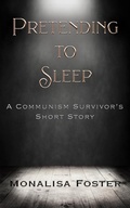 Cover: Pretending to Sleep: A Communism Survivor's Short Story - Monalisa Foster