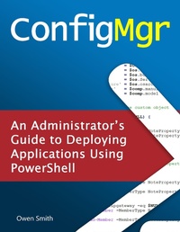 Enlarge image Cover: ConfigMgr - An Administrator's Guide to Deploying Applications using PowerShell - Owen Smith