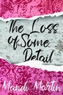 Cover: The Loss Of Some Detail - Clink Street Publishing
