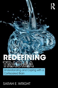 Enlarge image Cover: Redefining Trauma: Understanding and Coping with a Cortisoaked Brain - Routledge