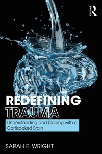 Enlarge image Cover: Redefining Trauma: Understanding and Coping with a Cortisoaked Brain - Routledge