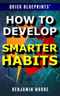 Cover: Quick Blueprints: How To Develop Smarter Habits - Benjamin Moore