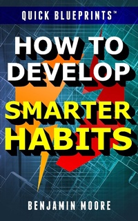 Enlarge image Cover: Quick Blueprints: How To Develop Smarter Habits - Benjamin Moore