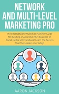 Cover: Network and Multi-Level Marketing Pro: The Best Network/Multilevel Marketer Guide for Building a Successful MLM Business on Social Media with Facebook! Learn the Secrets That the Leaders Use Today! - Aaron Jackson