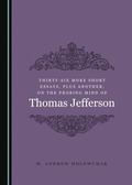 Cover: Thirty-Six More Short Essays, Plus Another, on the Probing Mind of Thomas Jefferson - Cambridge Scholars Publishing