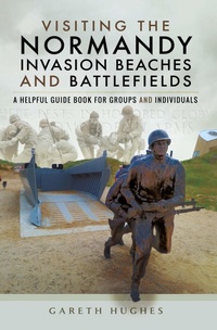 Abbildung von: Visiting the Normandy Invasion Beaches and Battlefields - Pen & Sword Military