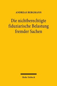 Bild: Die nichtberechtigte fiduziarische Belastung fremder Sachen - Mohr Siebeck