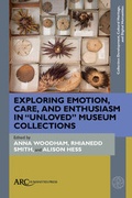 Cover: Exploring Emotion, Care, and Enthusiasm in "Unloved" Museum Collections - Arc Humanities Press