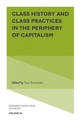 Cover: Class History and Class Practices in the Periphery of Capitalism - Emerald Publishing Limited