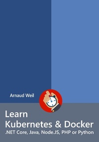 Enlarge image Cover: Learn Kubernetes & Docker - .NET Core, Java, Node.JS, PHP or Python - Arnaud Weil