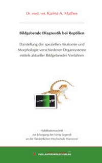 Abbildung von: Bildgebende Diagnostik bei Reptilien - Darstellung der speziellen Anatomie und Morphologie verschiedener Organsysteme mittels aktueller Bildgebender Verfahren (Röntgen, Sonographie, Endoskopie, Computertomographie, Magnetresonanztomographie) - VVB Laufersweiler Verlag