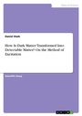 Cover: How Is Dark Matter Transformed Into Detectable Matter? On the Method of Excitation - GRIN Verlag